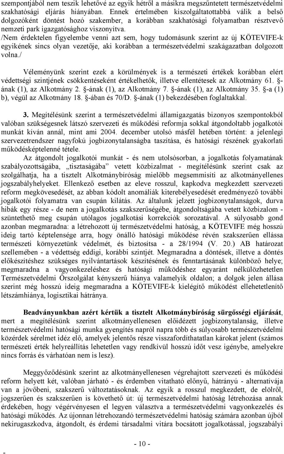 /Nem érdektelen figyelembe venni azt sem, hogy tudomásunk szerint az új KÖTEVIFEk egyikének sincs olyan vezetője, aki korábban a természetvédelmi szakágazatban dolgozott volna.