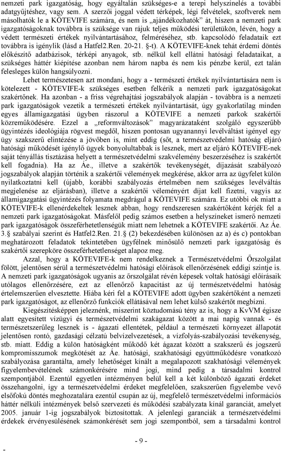 teljes működési területükön, lévén, hogy a védett természeti értékek nyilvántartásához, felméréséhez, stb. kapcsolódó feladataik ezt továbbra is igénylik (lásd a Hatfel2.Ren. 2021. t).