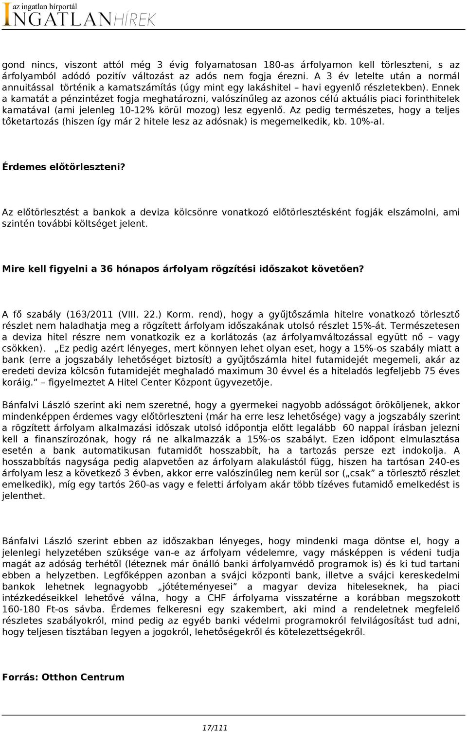 Ennek a kamatát a pénzintézet fogja meghatározni, valószínűleg az azonos célú aktuális piaci forinthitelek kamatával (ami jelenleg 10-12% körül mozog) lesz egyenlő.