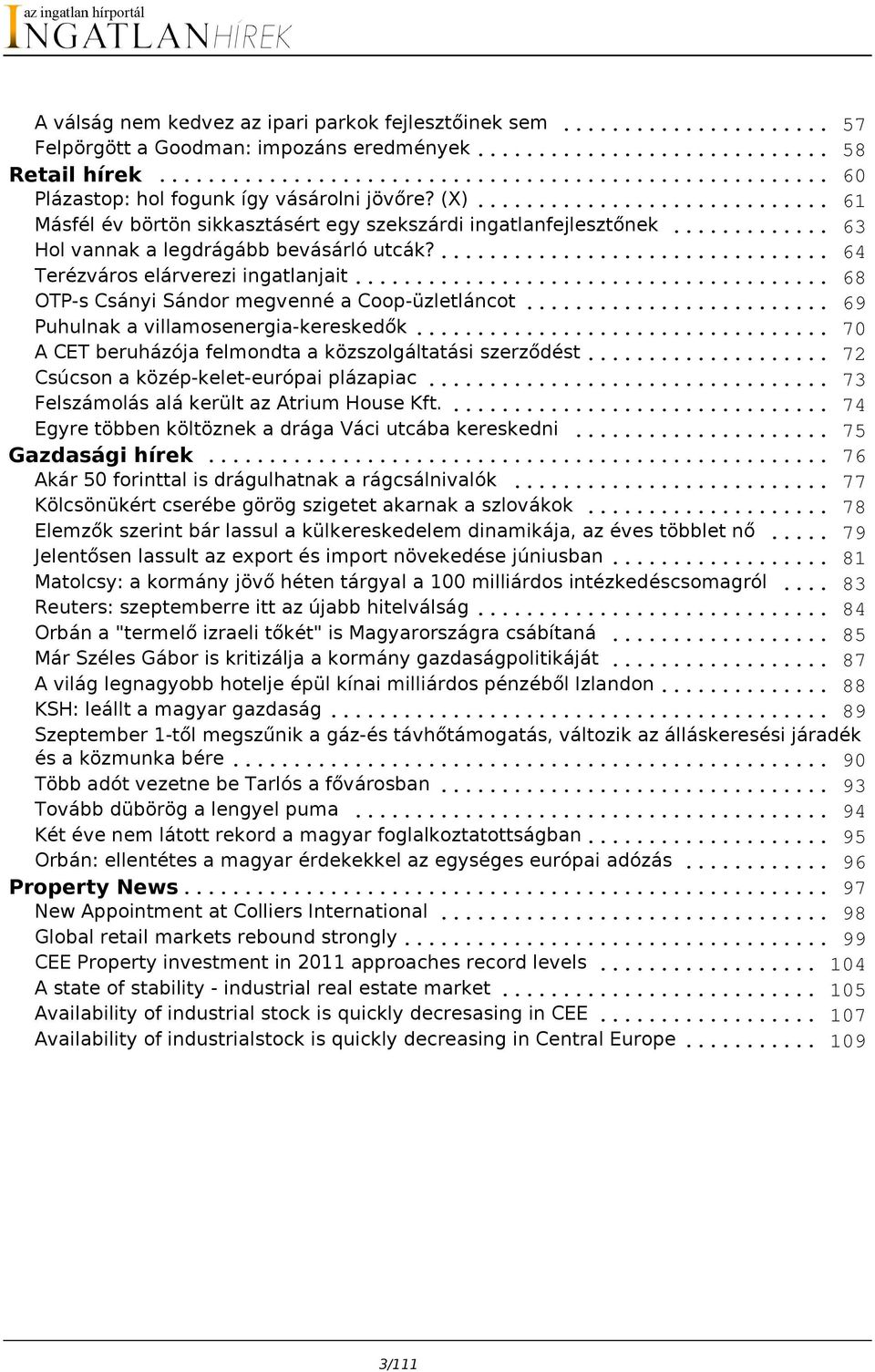 .. OTP-s Csányi Sándor megvenné a Coop-üzletláncot... Puhulnak a villamosenergia-kereskedők... A CET beruházója felmondta a közszolgáltatási szerződést... Csúcson a közép-kelet-európai plázapiac.