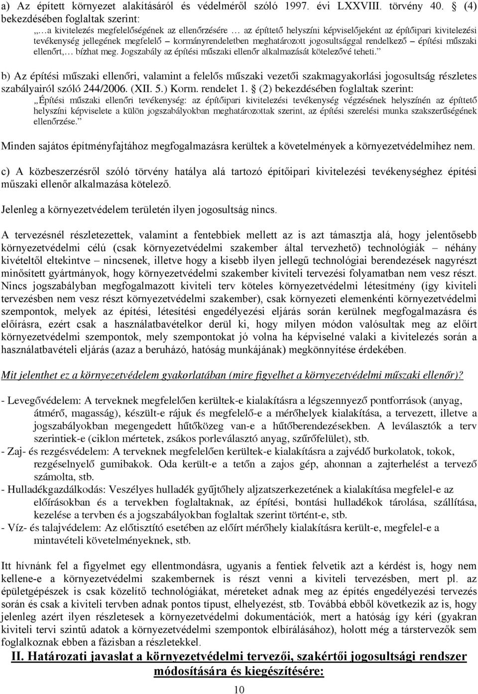 kormányrendeletben meghatározott jogosultsággal rendelkező építési műszaki ellenőrt, bízhat meg. Jogszabály az építési műszaki ellenőr alkalmazását kötelezővé teheti.