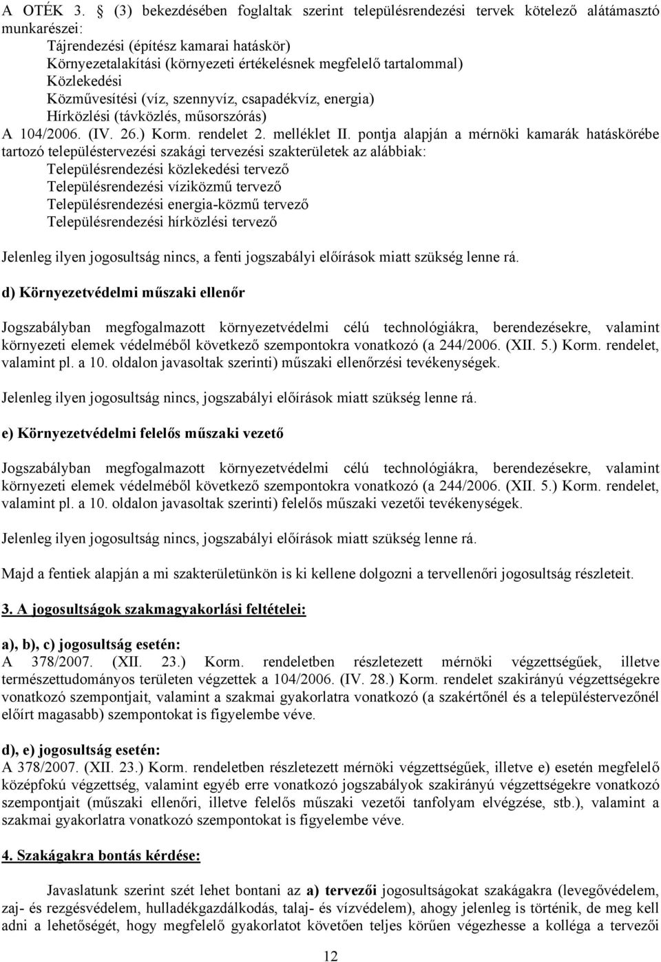 tartalommal) Közlekedési Közművesítési (víz, szennyvíz, csapadékvíz, energia) Hírközlési (távközlés, műsorszórás) A 104/2006. (IV. 26.) Korm. rendelet 2. melléklet II.