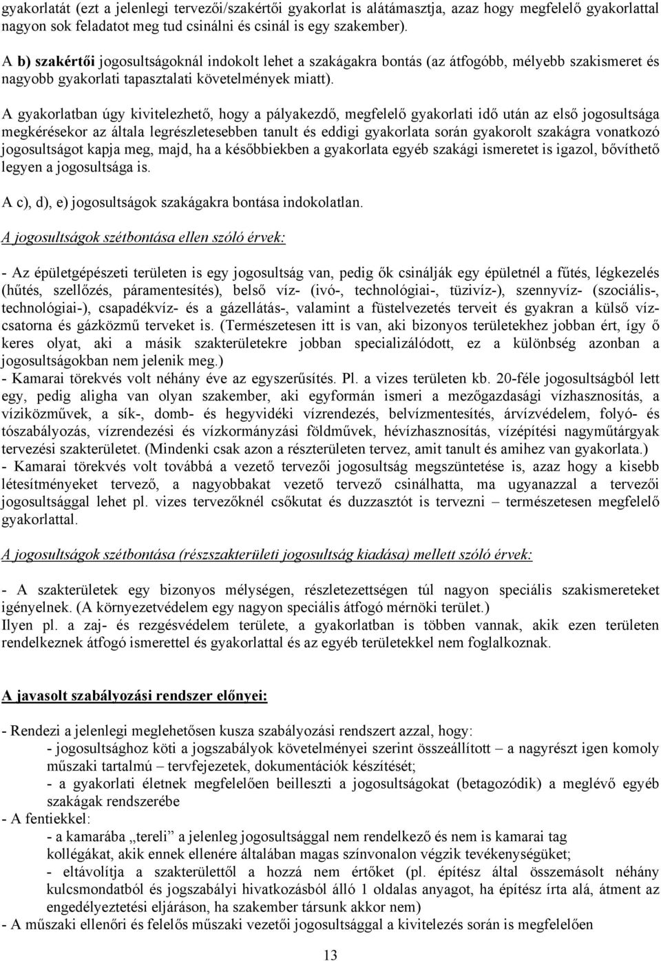 A gyakorlatban úgy kivitelezhető, hogy a pályakezdő, megfelelő gyakorlati idő után az első jogosultsága megkérésekor az általa legrészletesebben tanult és eddigi gyakorlata során gyakorolt szakágra