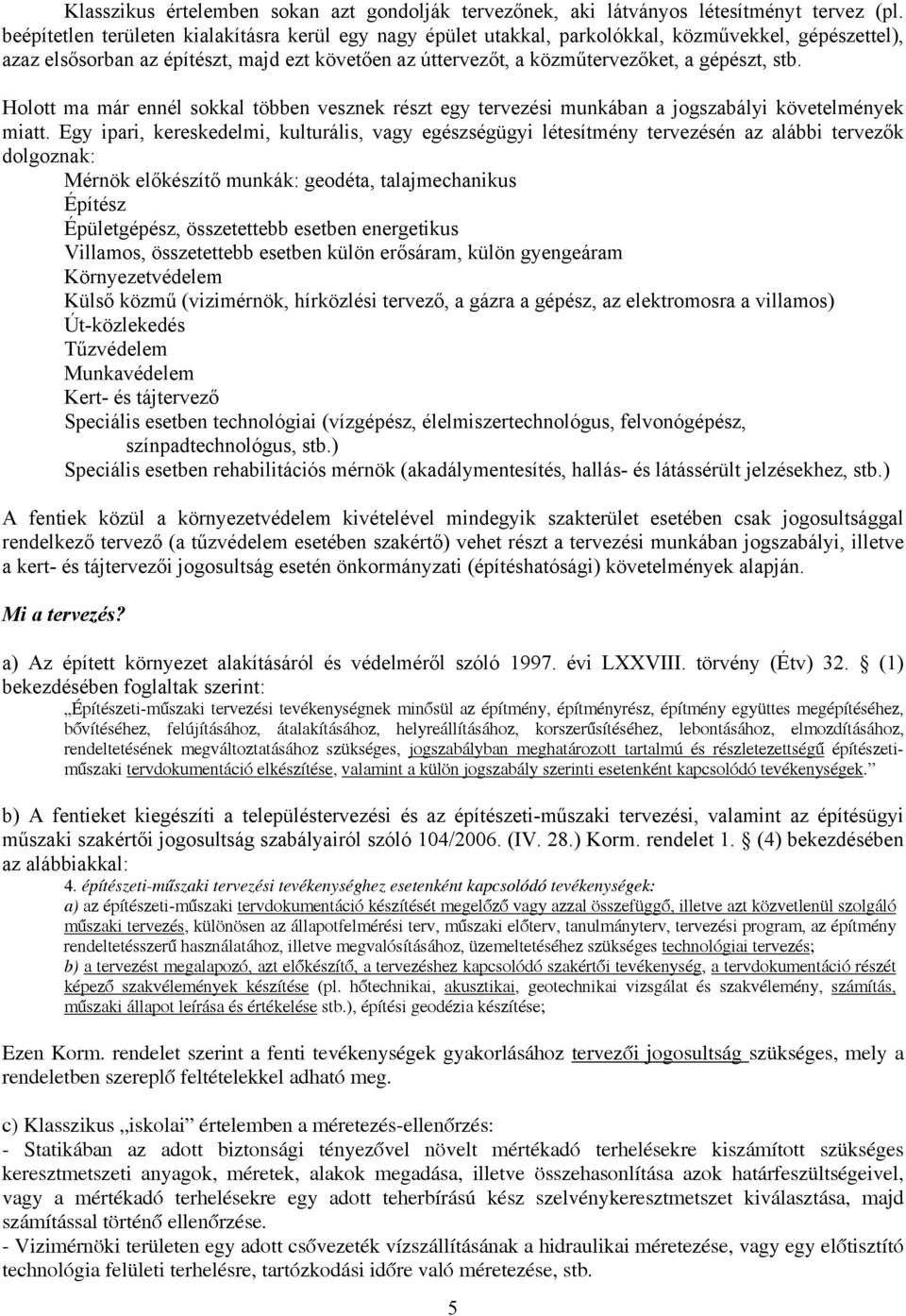 stb. Holott ma már ennél sokkal többen vesznek részt egy tervezési munkában a jogszabályi követelmények miatt.