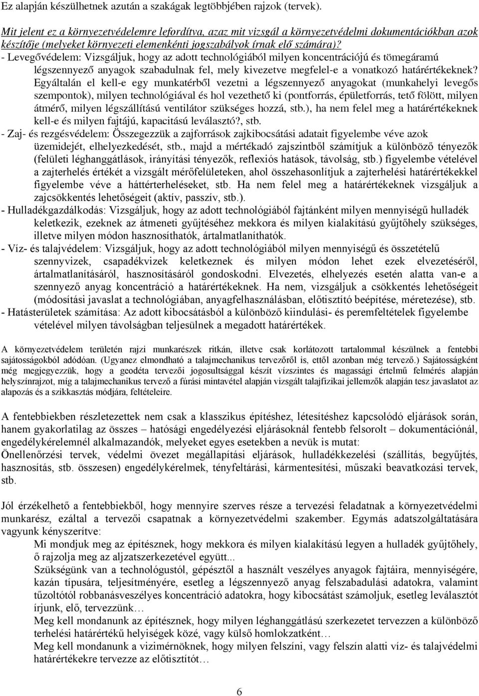 - Levegővédelem: Vizsgáljuk, hogy az adott technológiából milyen koncentrációjú és tömegáramú légszennyező anyagok szabadulnak fel, mely kivezetve megfelel-e a vonatkozó határértékeknek?