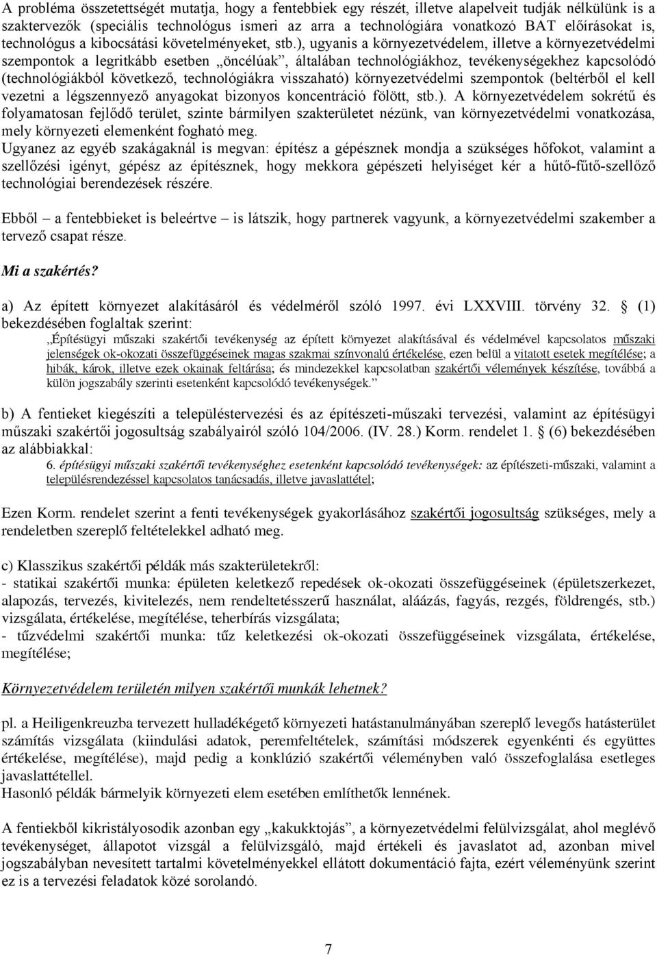 ), ugyanis a környezetvédelem, illetve a környezetvédelmi szempontok a legritkább esetben öncélúak, általában technológiákhoz, tevékenységekhez kapcsolódó (technológiákból következő, technológiákra