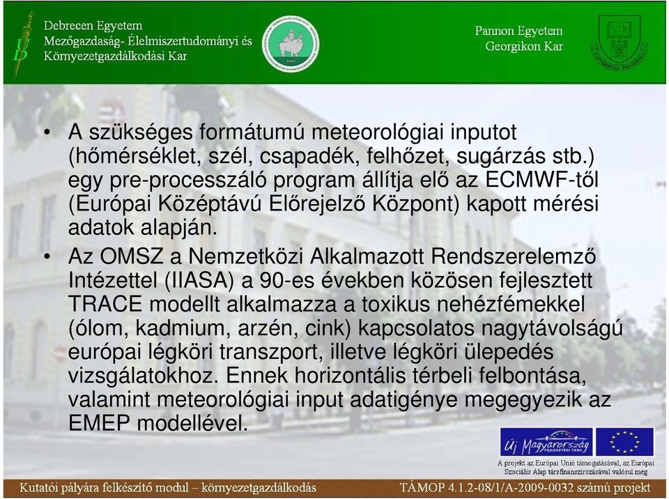 Az OMSZ a Nemzetközi Alkalmazott Rendszerelemzı Intézettel (IIASA) a 90-es években közösen fejlesztett TRACE modellt alkalmazza a toxikus nehézfémekkel