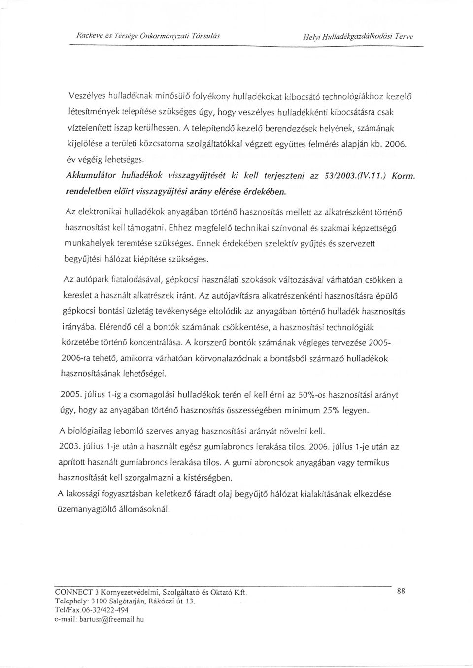 csak víztelenített iszap kerüíhessen. A telepítendőkezelő berendezsek hel1,nek, szmnak kijelölse a területi közcsatorna szolgltatókkal vgzett együttes felmrsalapjn kb. 2006. v vgiglehetseges.