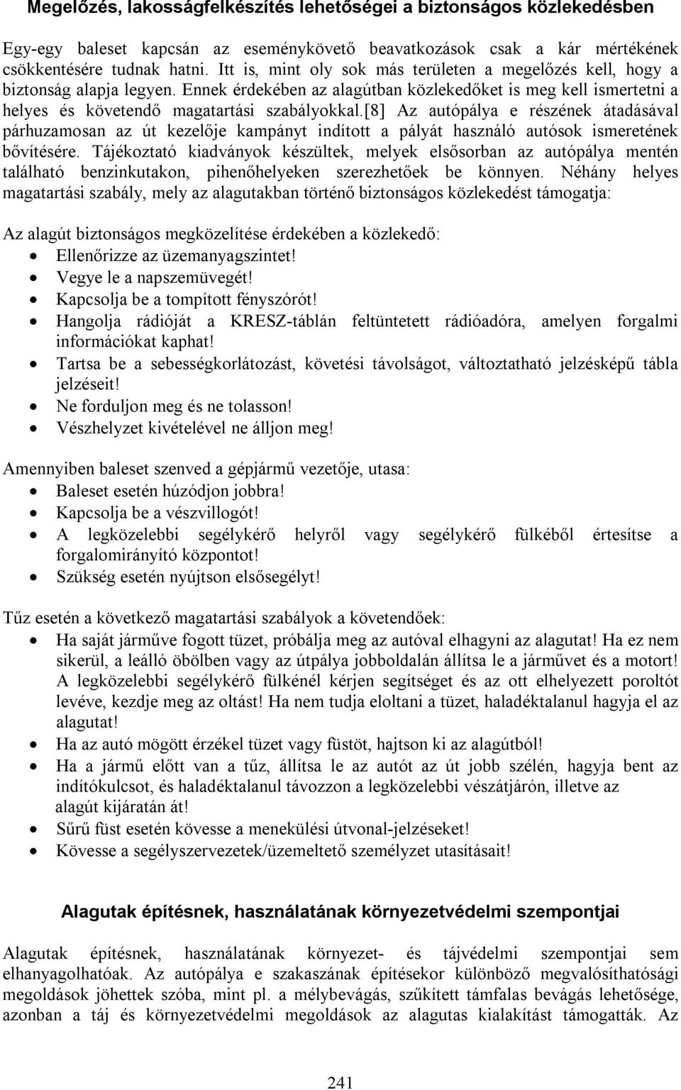 [8] Az autópálya e részének átadásával párhuzamosan az út kezelője kampányt indított a pályát használó autósok ismeretének bővítésére.