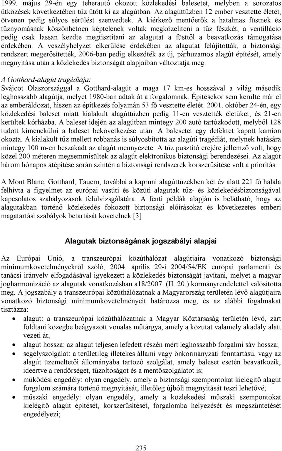 A kiérkező mentőerők a hatalmas füstnek és tűznyomásnak köszönhetően képtelenek voltak megközelíteni a tűz fészkét, a ventilláció pedig csak lassan kezdte megtisztítani az alagutat a füsttől a