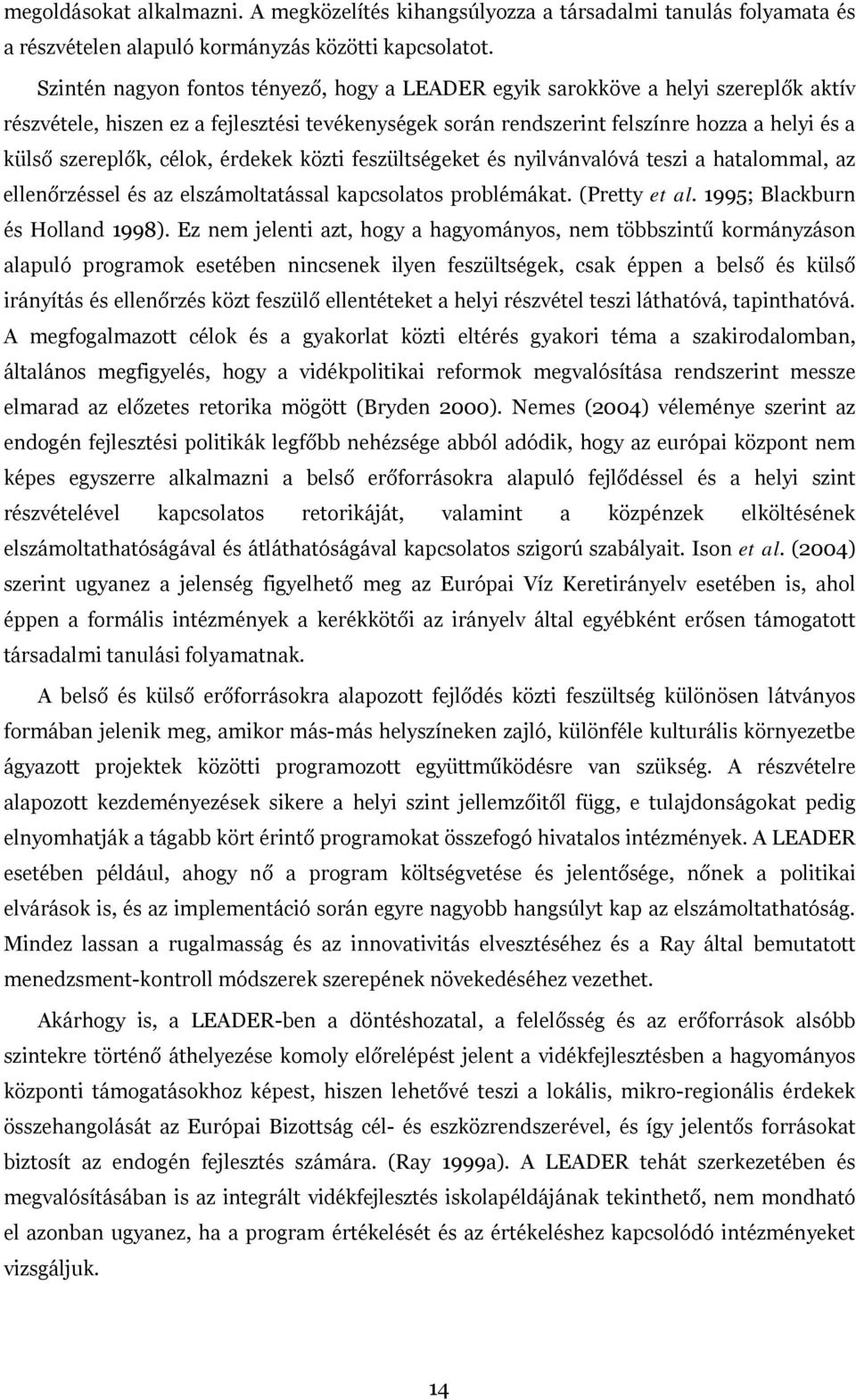 célok, érdekek közti feszültségeket és nyilvánvalóvá teszi a hatalommal, az ellenőrzéssel és az elszámoltatással kapcsolatos problémákat. (Pretty et al. 1995; Blackburn és Holland 1998).