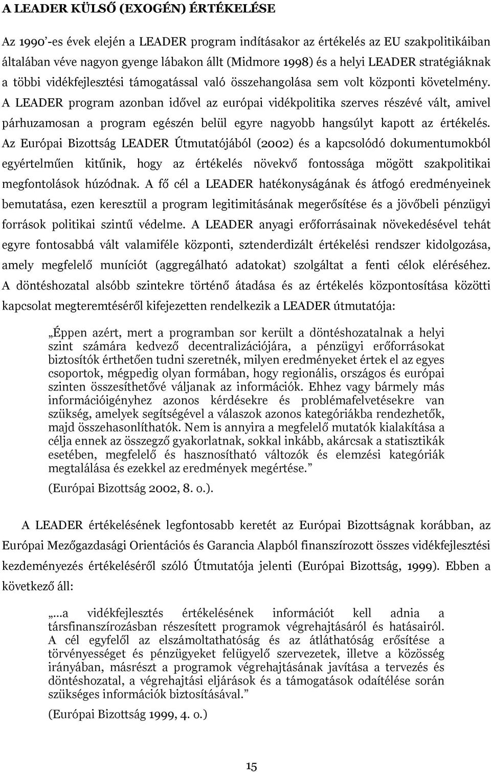 A LEADER program azonban idővel az európai vidékpolitika szerves részévé vált, amivel párhuzamosan a program egészén belül egyre nagyobb hangsúlyt kapott az értékelés.