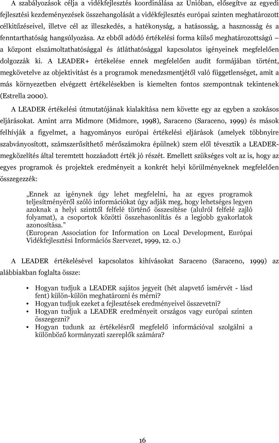 Az ebből adódó értékelési forma külső meghatározottságú a központ elszámoltathatósággal és átláthatósággal kapcsolatos igényeinek megfelelően dolgozzák ki.