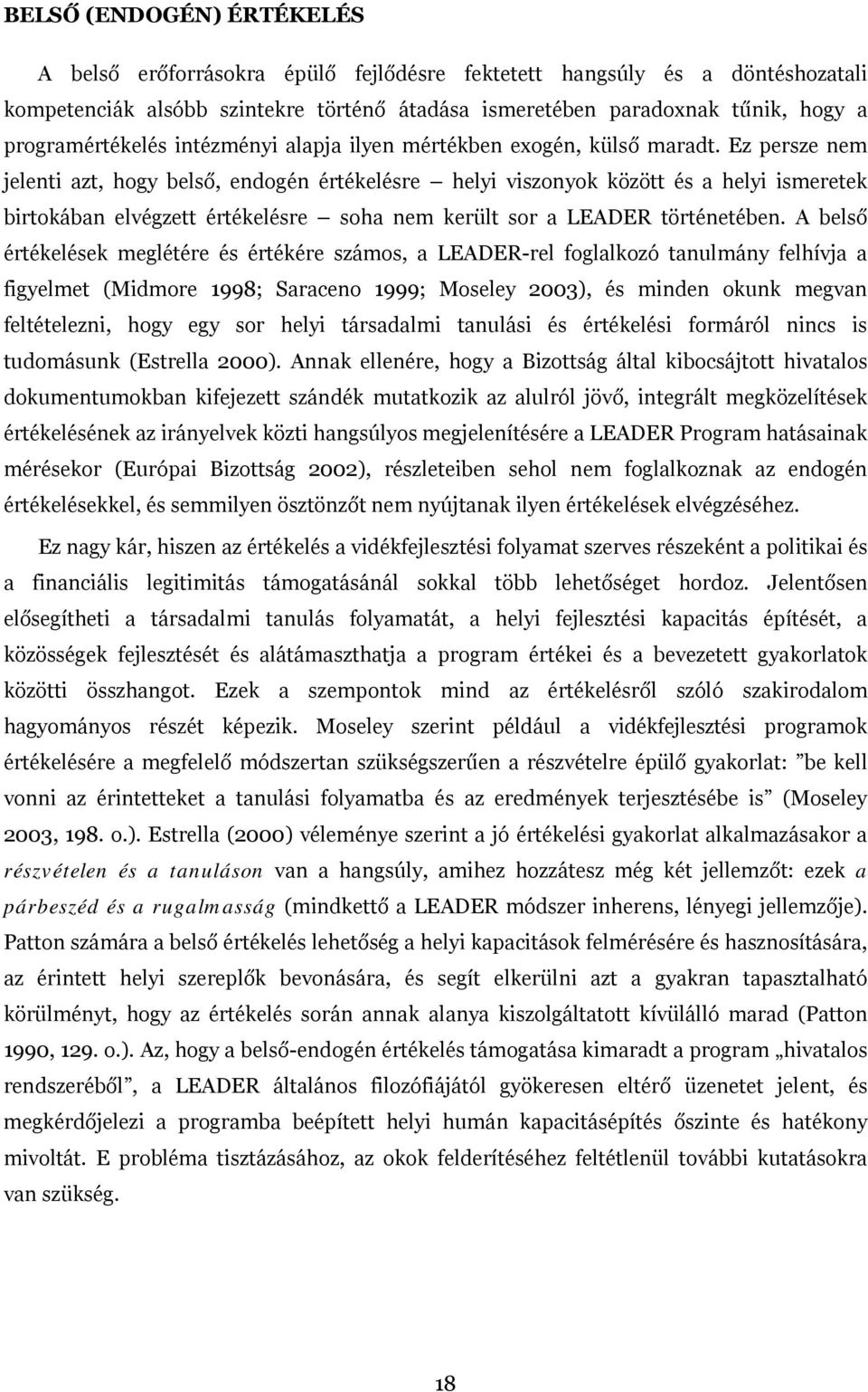 Ez persze nem jelenti azt, hogy belső, endogén értékelésre helyi viszonyok között és a helyi ismeretek birtokában elvégzett értékelésre soha nem került sor a LEADER történetében.