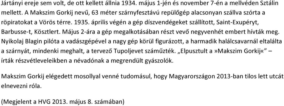 április végén a gép díszvendégeket szállított, Saint-Exupéryt, Barbusse-t, Kösztlert. Május 2-ára a gép megalkotásában részt vevő negyvenhét embert hívták meg.