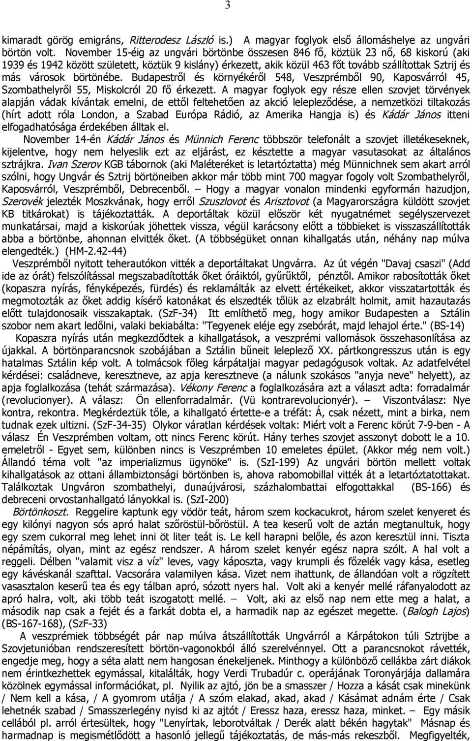 városok börtönébe. Budapestről és környékéről 548, Veszprémből 90, Kaposvárról 45, Szombathelyről 55, Miskolcról 20 fő érkezett.