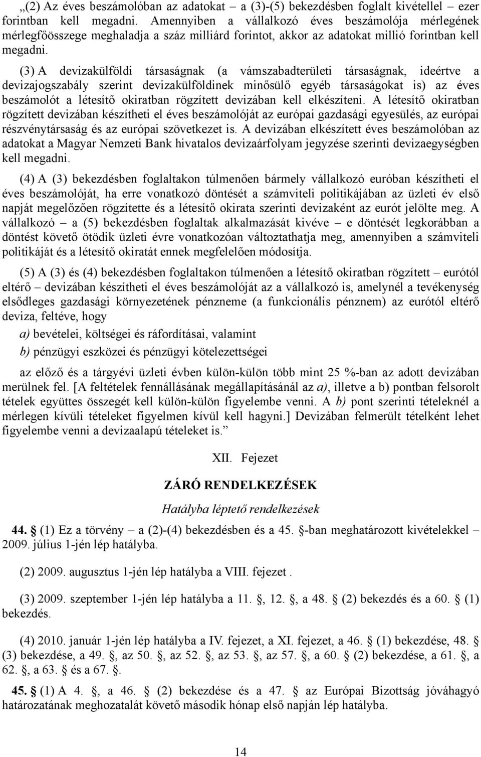 (3) A devizakülföldi társaságnak (a vámszabadterületi társaságnak, ideértve a devizajogszabály szerint devizakülföldinek minősülő egyéb társaságokat is) az éves beszámolót a létesítő okiratban