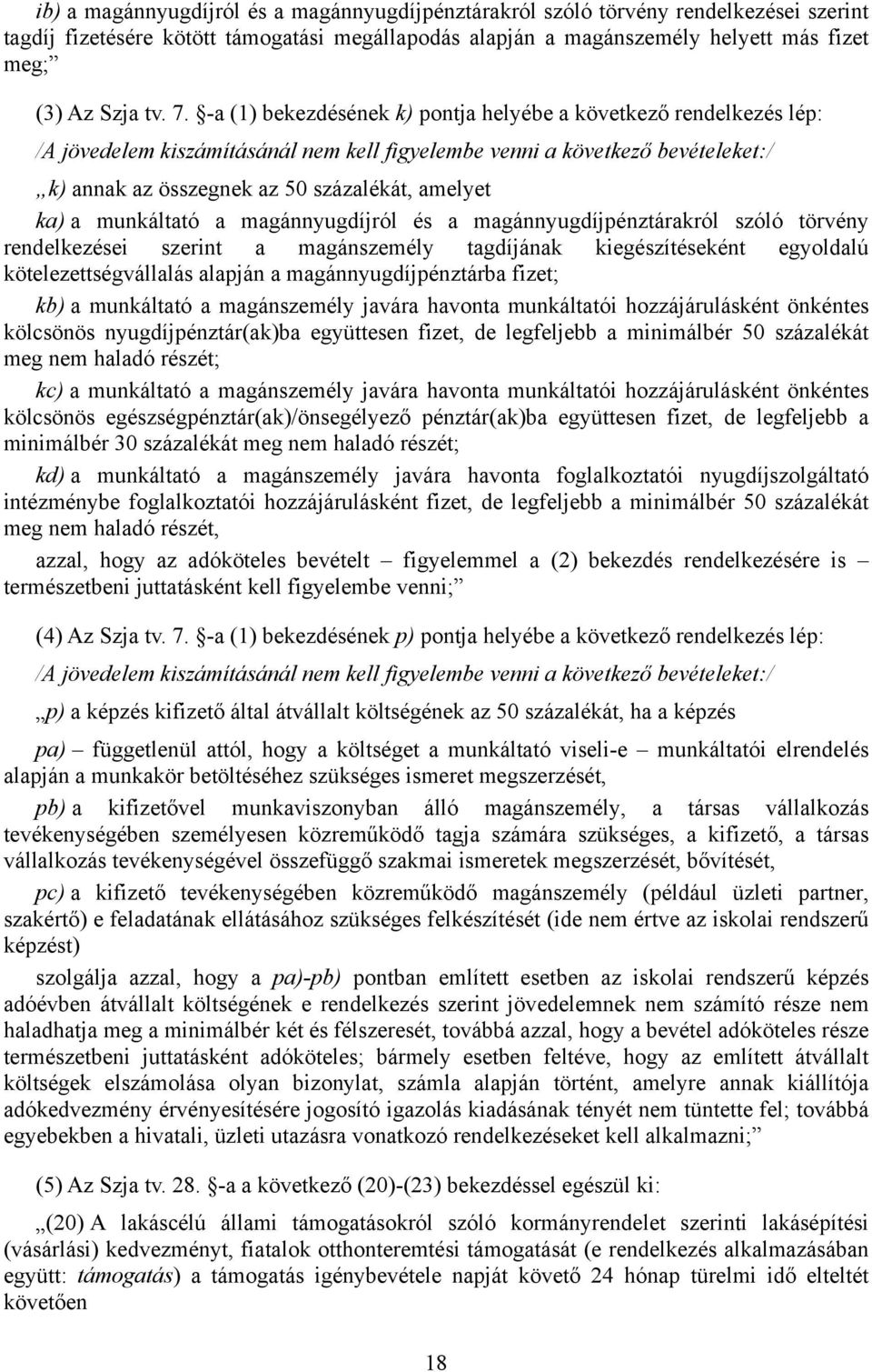 ka) a munkáltató a magánnyugdíjról és a magánnyugdíjpénztárakról szóló törvény rendelkezései szerint a magánszemély tagdíjának kiegészítéseként egyoldalú kötelezettségvállalás alapján a