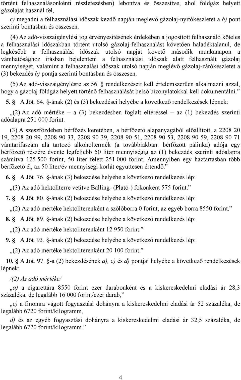 (4) Az adó-visszaigénylési jog érvényesítésének érdekében a jogosított felhasználó köteles a felhasználási időszakban történt utolsó gázolaj-felhasználást követően haladéktalanul, de legkésőbb a