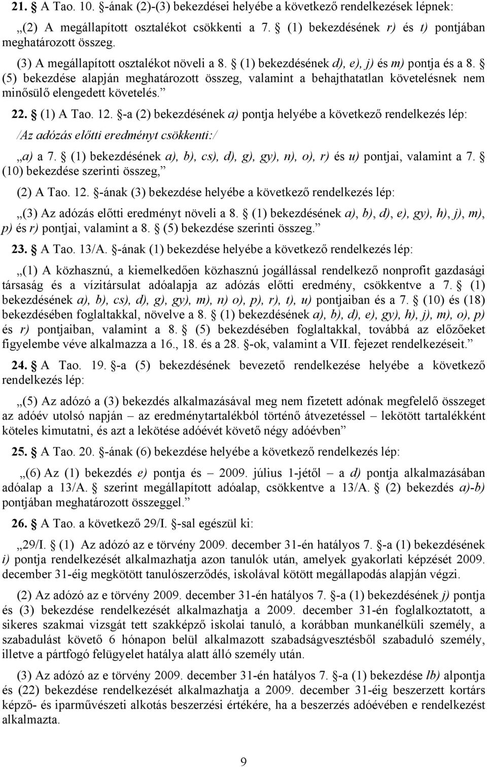 (5) bekezdése alapján meghatározott összeg, valamint a behajthatatlan követelésnek nem minősülő elengedett követelés. 22. (1) A Tao. 12.