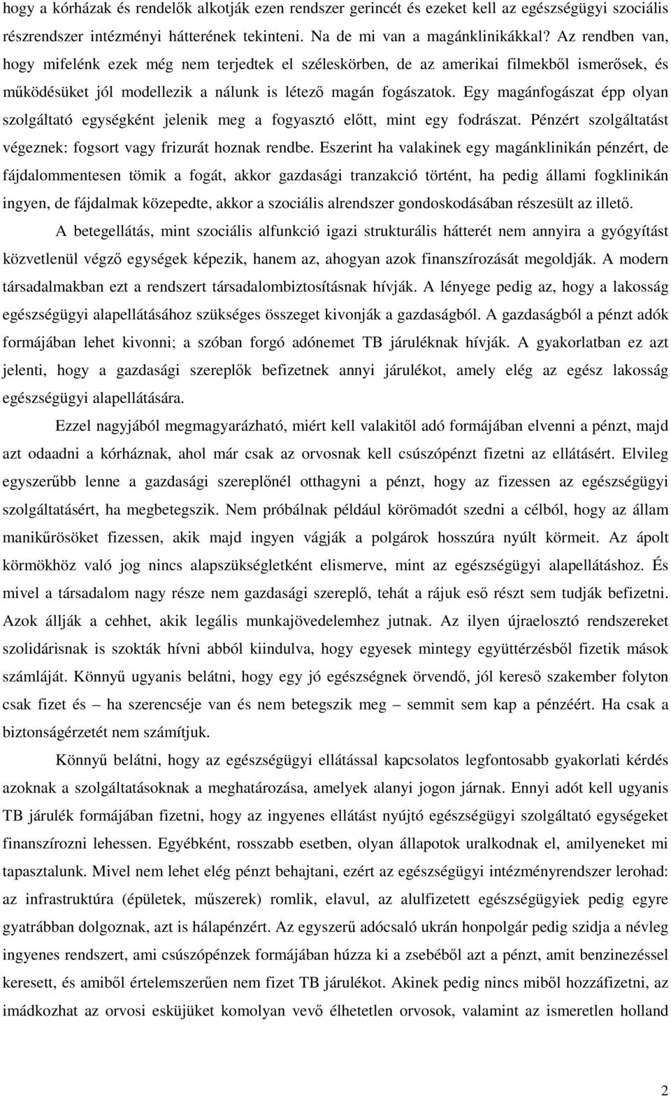 Egy magánfogászat épp olyan szolgáltató egységként jelenik meg a fogyasztó elıtt, mint egy fodrászat. Pénzért szolgáltatást végeznek: fogsort vagy frizurát hoznak rendbe.