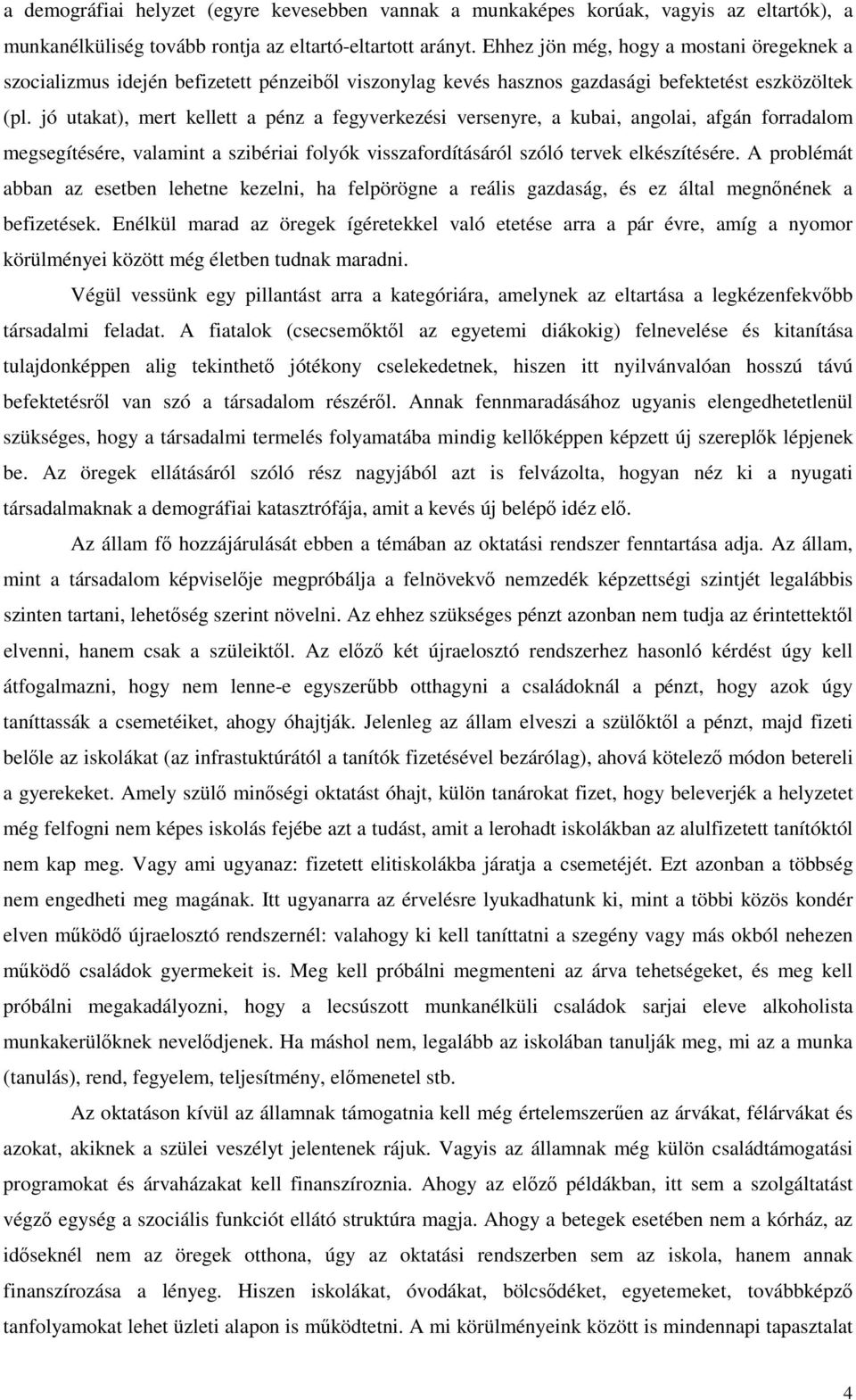 jó utakat), mert kellett a pénz a fegyverkezési versenyre, a kubai, angolai, afgán forradalom megsegítésére, valamint a szibériai folyók visszafordításáról szóló tervek elkészítésére.