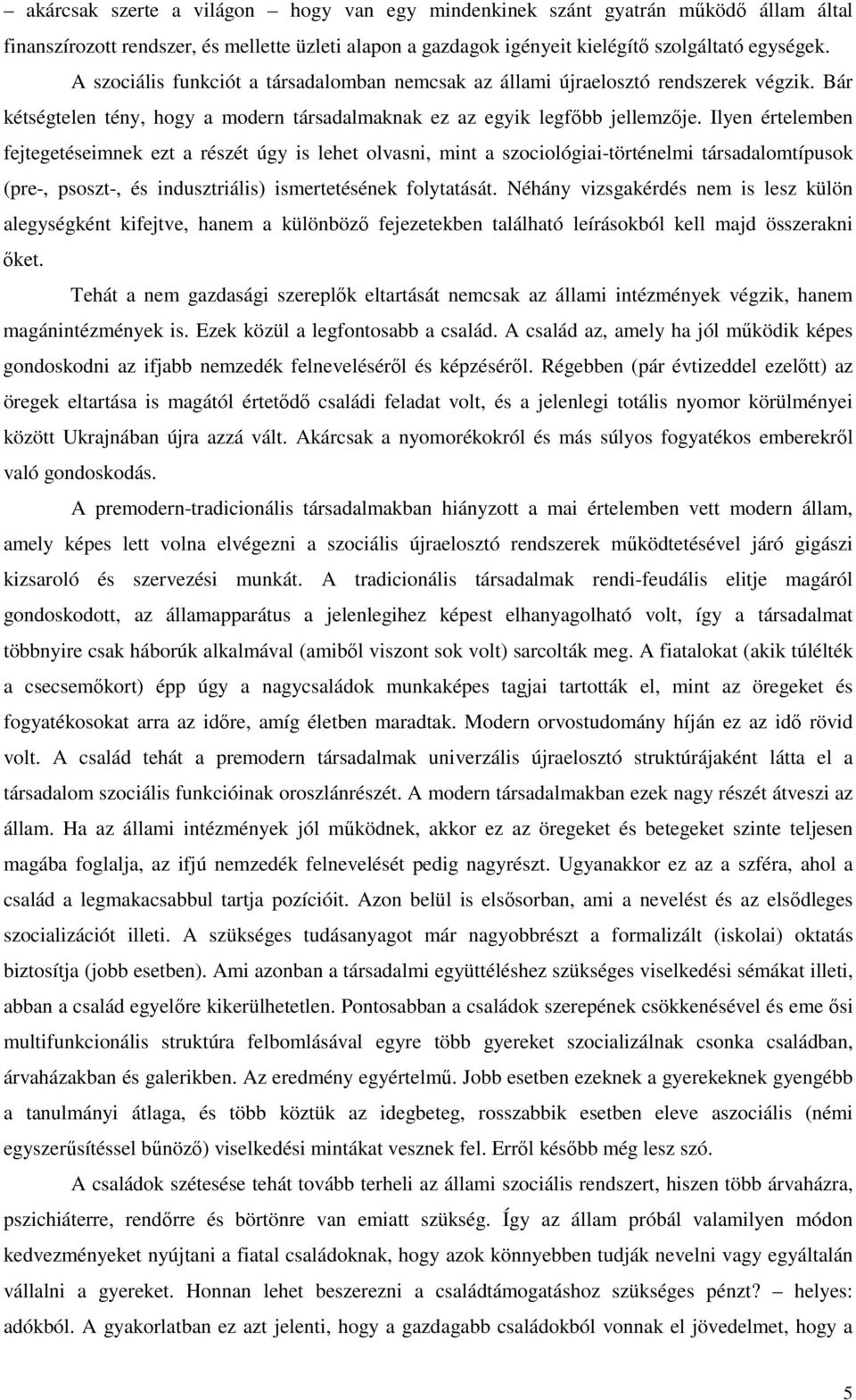 Ilyen értelemben fejtegetéseimnek ezt a részét úgy is lehet olvasni, mint a szociológiai-történelmi társadalomtípusok (pre-, psoszt-, és indusztriális) ismertetésének folytatását.