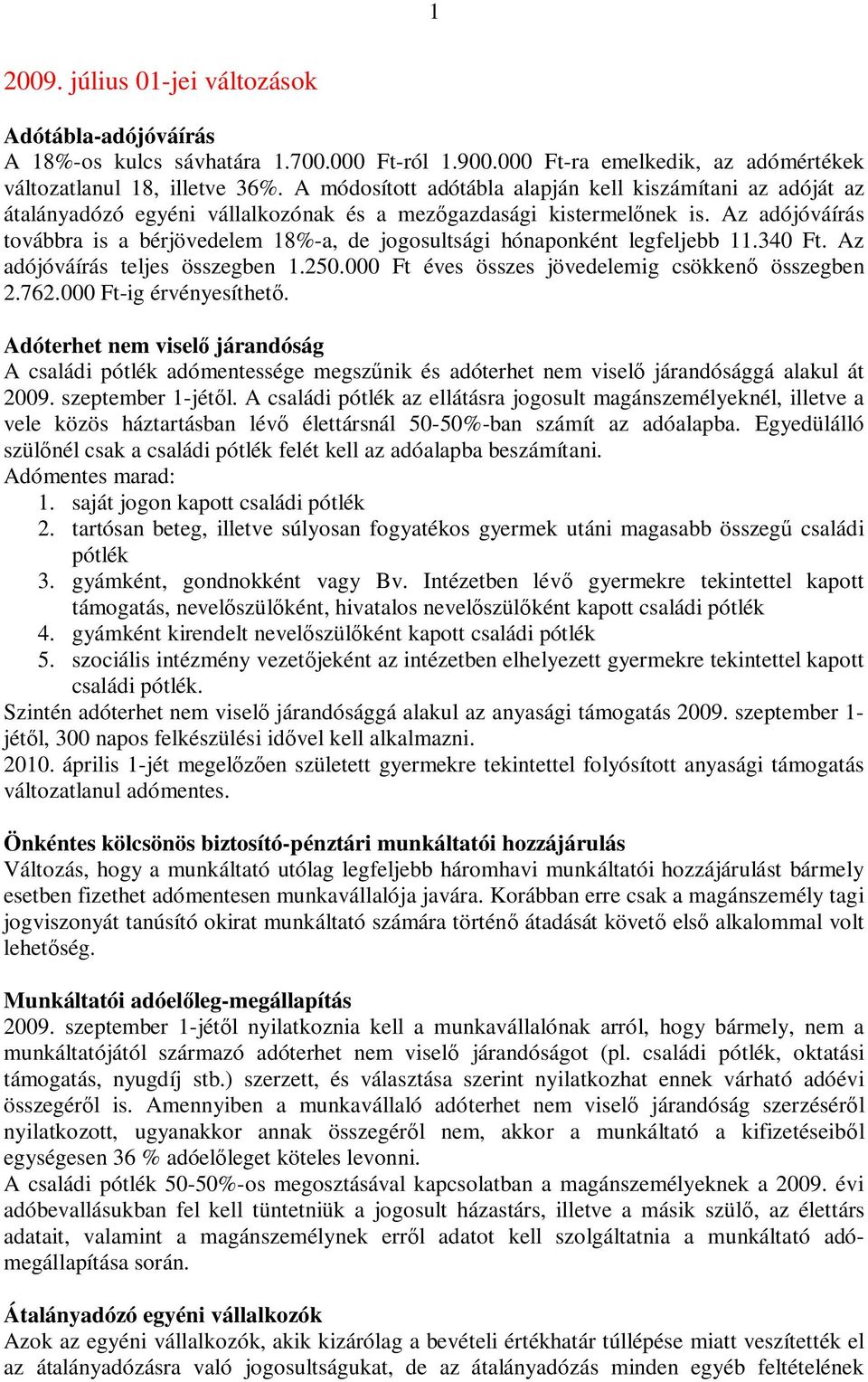 Az adójóváírás továbbra is a bérjövedelem 18%-a, de jogosultsági hónaponként legfeljebb 11.340 Ft. Az adójóváírás teljes összegben 1.250.000 Ft éves összes jövedelemig csökken összegben 2.762.