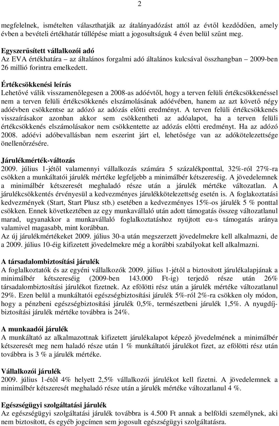 Értékcsökkenési leírás Lehetvé válik visszamenlegesen a 2008-as adóévtl, hogy a terven felüli értékcsökkenéssel nem a terven felüli értékcsökkenés elszámolásának adóévében, hanem az azt követ négy