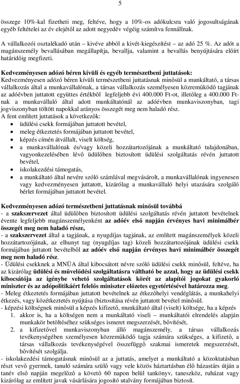 Kedvezményesen adózó béren kívüli és egyéb természetbeni juttatások: Kedvezményesen adózó béren kívüli természetbeni juttatásnak minsül a munkáltató, a társas vállalkozás által a munkavállalónak, a