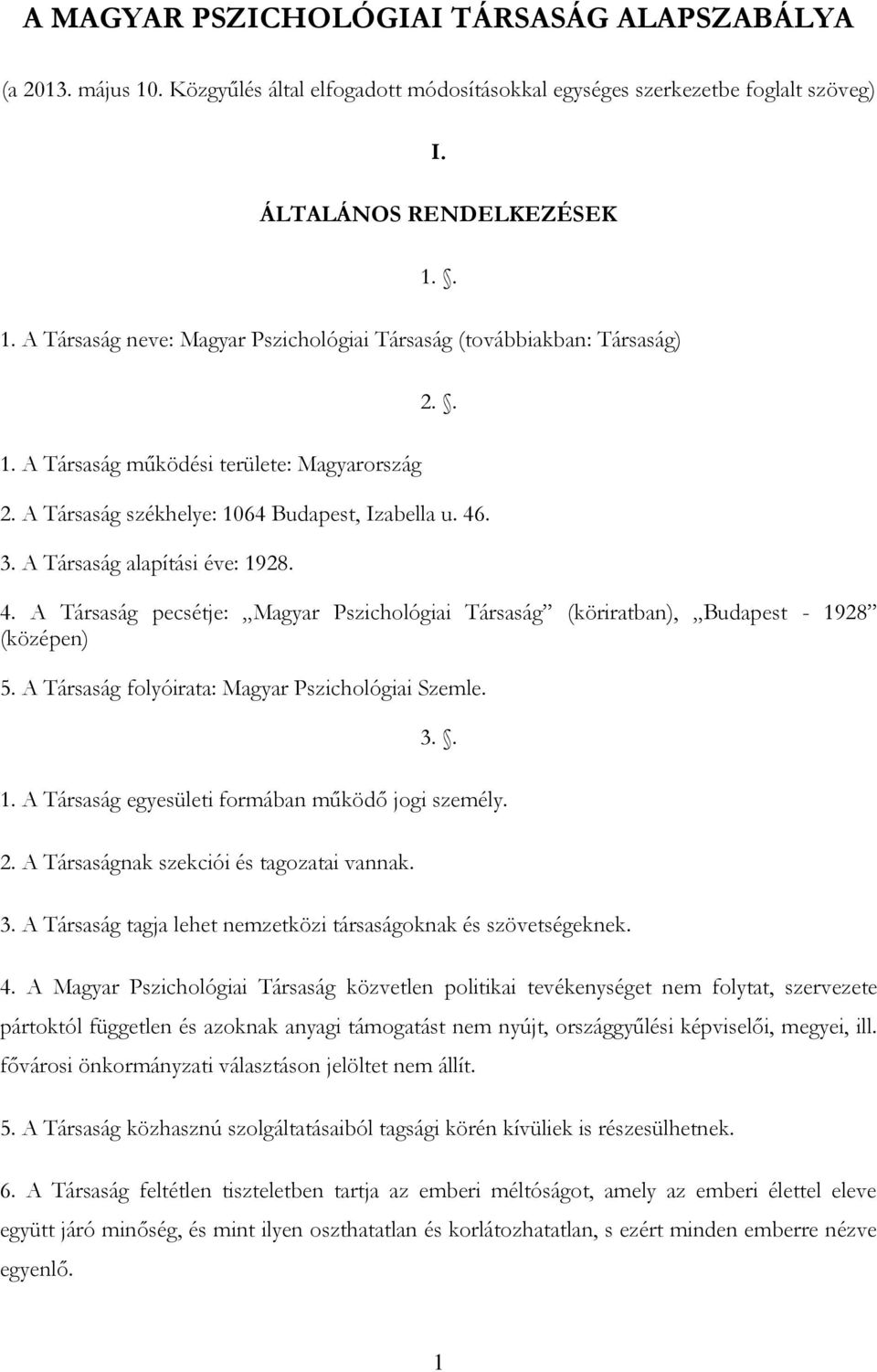 A Társaság folyóirata: Magyar Pszichológiai Szemle. 3.. 1. A Társaság egyesületi formában működő jogi személy. 2. A Társaságnak szekciói és tagozatai vannak. 3. A Társaság tagja lehet nemzetközi társaságoknak és szövetségeknek.