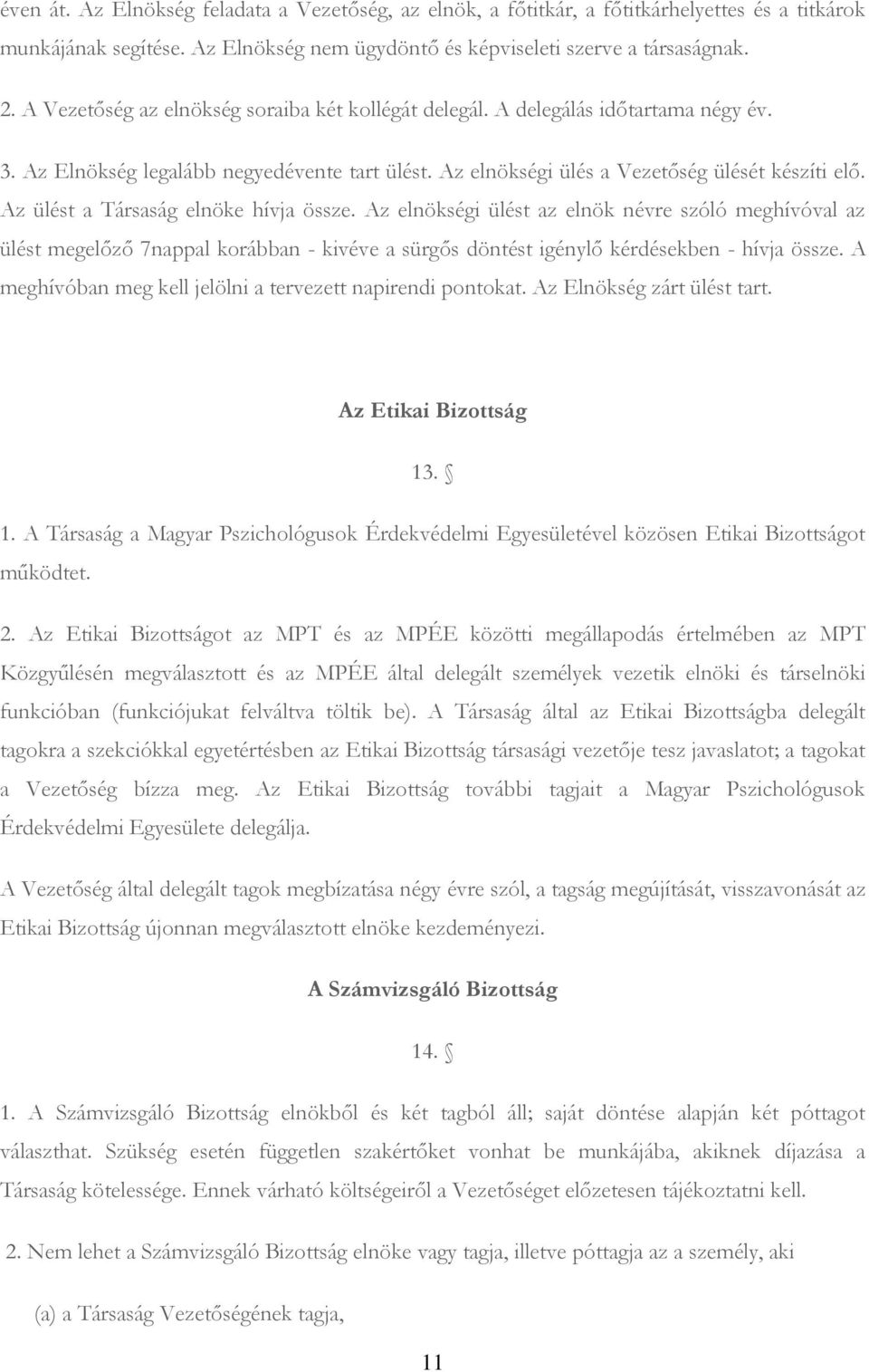 Az ülést a Társaság elnöke hívja össze. Az elnökségi ülést az elnök névre szóló meghívóval az ülést megelőző 7nappal korábban - kivéve a sürgős döntést igénylő kérdésekben - hívja össze.