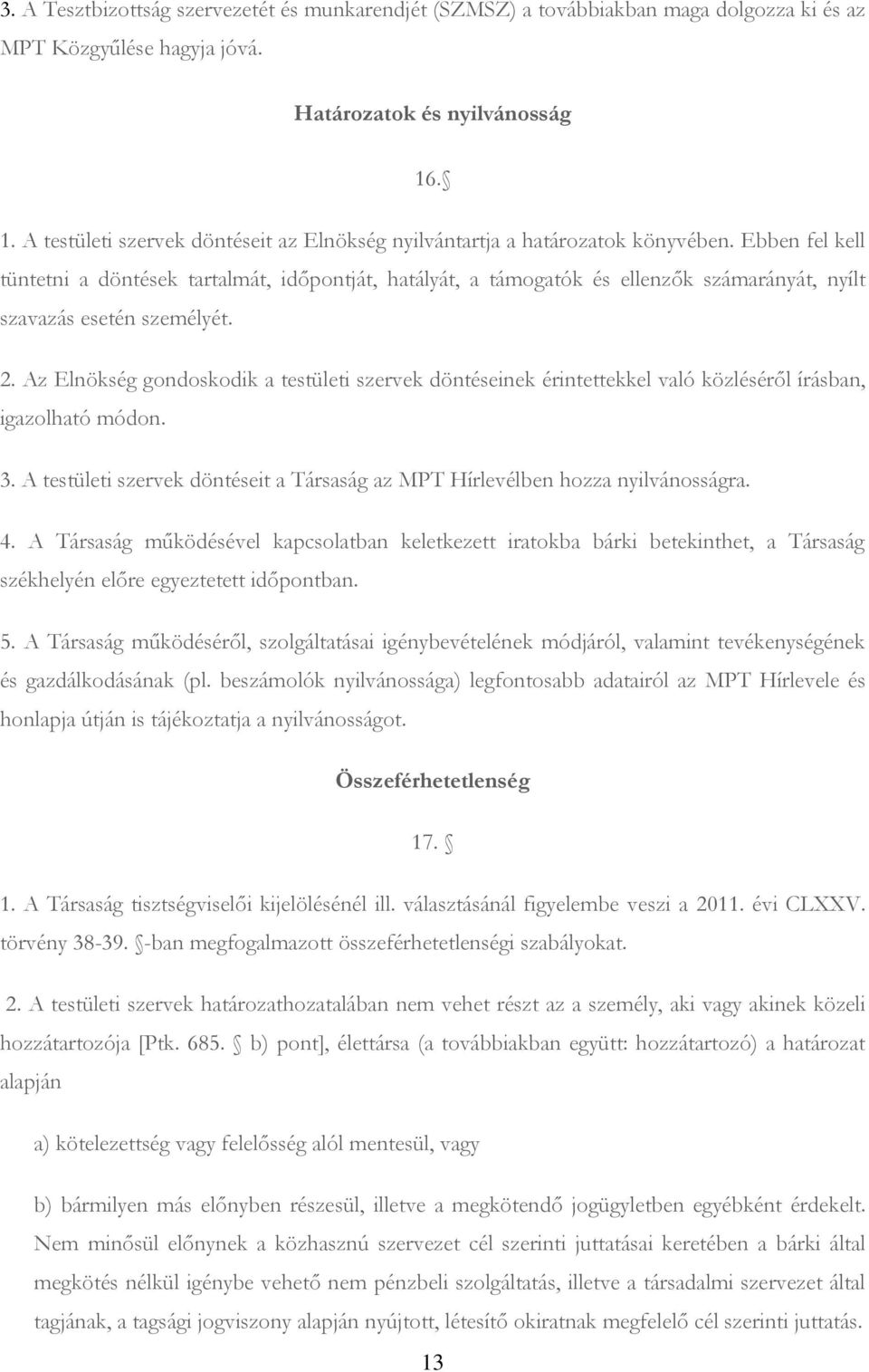 Ebben fel kell tüntetni a döntések tartalmát, időpontját, hatályát, a támogatók és ellenzők számarányát, nyílt szavazás esetén személyét. 2.