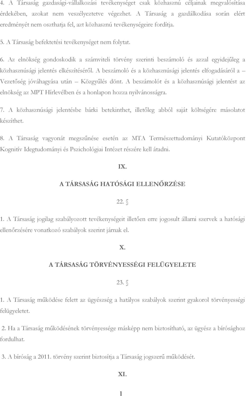 Az elnökség gondoskodik a számviteli törvény szerinti beszámoló és azzal egyidejűleg a közhasznúsági jelentés elkészítéséről.