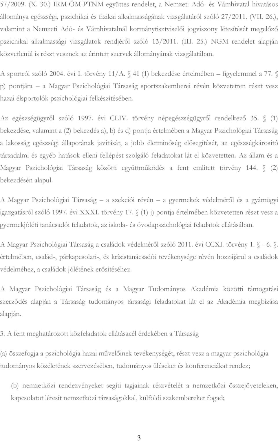 ) NGM rendelet alapján közvetlenül is részt vesznek az érintett szervek állományának vizsgálatában. A sportról szóló 2004. évi I. törvény 11/A. 41 (1) bekezdése értelmében figyelemmel a 77.