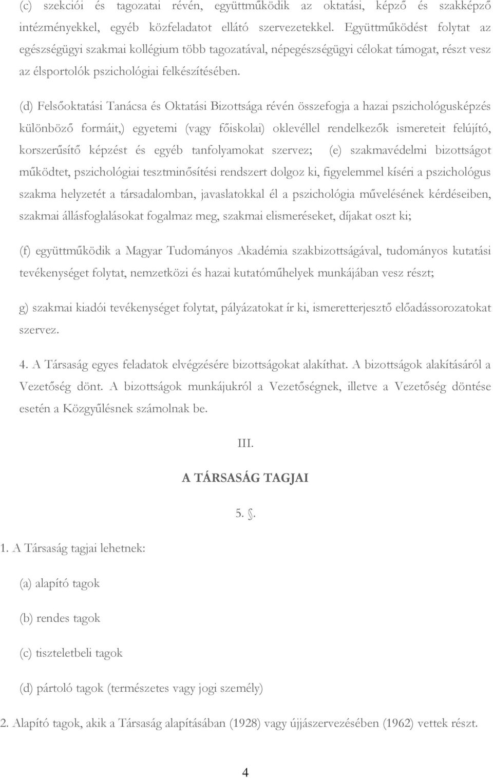 (d) Felsőoktatási Tanácsa és Oktatási Bizottsága révén összefogja a hazai pszichológusképzés különböző formáit,) egyetemi (vagy főiskolai) oklevéllel rendelkezők ismereteit felújító, korszerűsítő