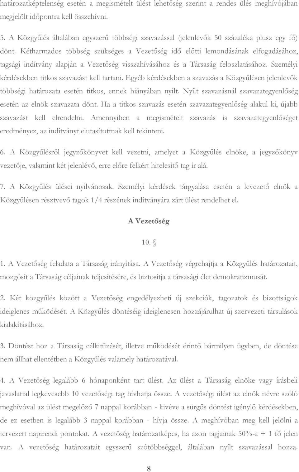 Kétharmados többség szükséges a Vezetőség idő előtti lemondásának elfogadásához, tagsági indítvány alapján a Vezetőség visszahívásához és a Társaság feloszlatásához.