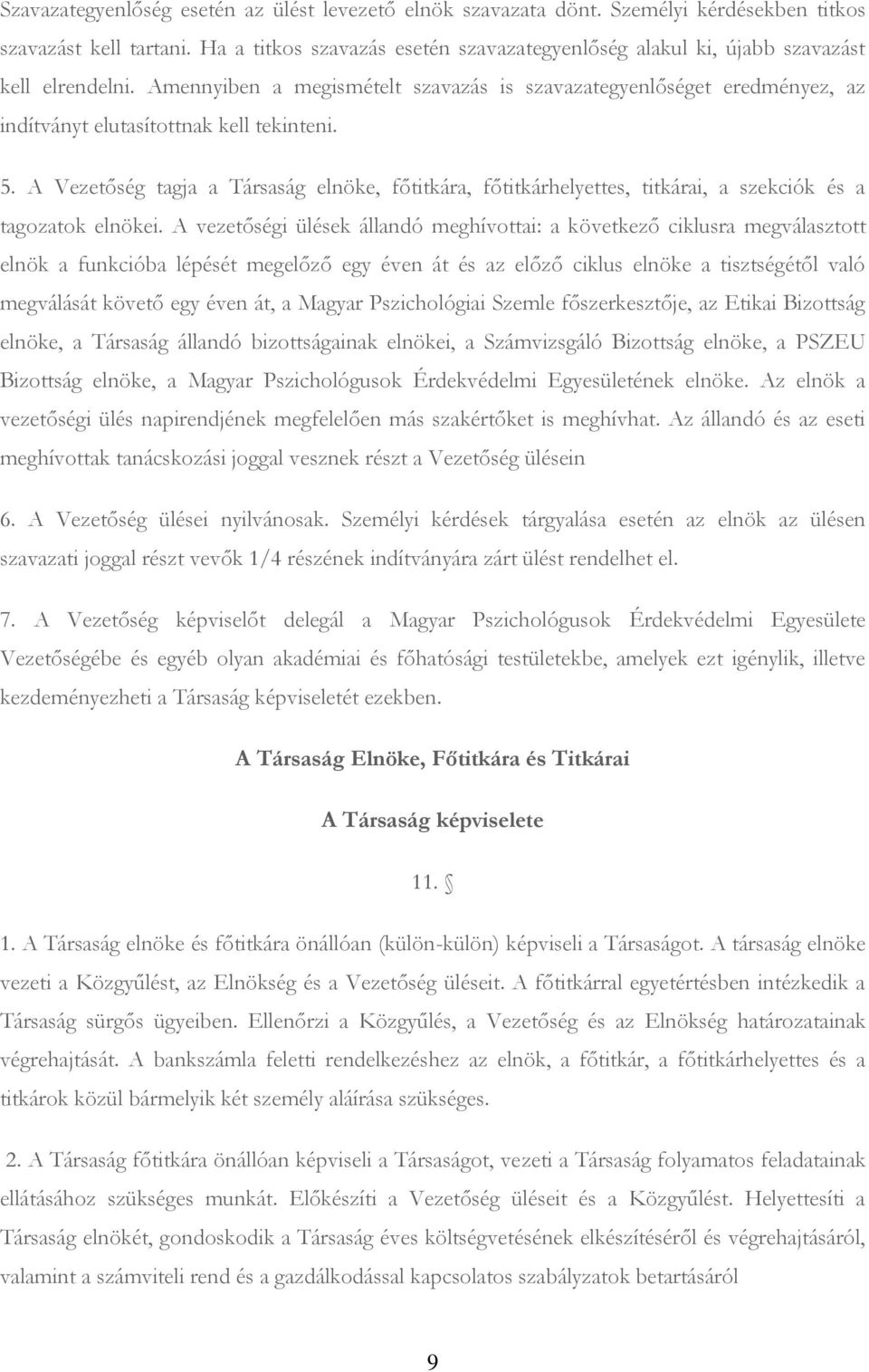 Amennyiben a megismételt szavazás is szavazategyenlőséget eredményez, az indítványt elutasítottnak kell tekinteni. 5.