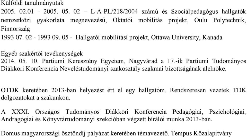 -ik Partiumi Tudományos Diákköri Konferencia Neveléstudományi szakosztály szakmai bizottságának alelnöke. OTDK keretében 2013-ban helyezést ért el egy hallgatóm.