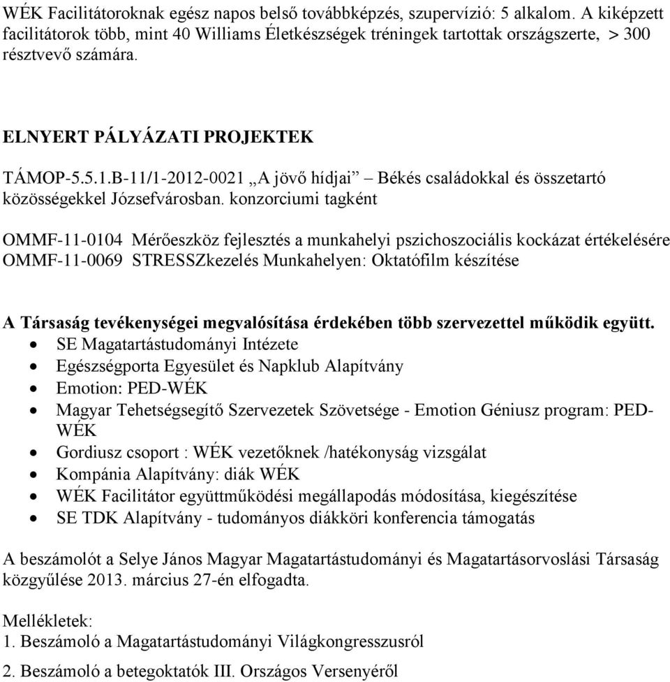 konzorciumi tagként OMMF-11-0104 Mérőeszköz fejlesztés a munkahelyi pszichoszociális kockázat értékelésére OMMF-11-0069 STRESSZkezelés Munkahelyen: Oktatófilm készítése A Társaság tevékenységei