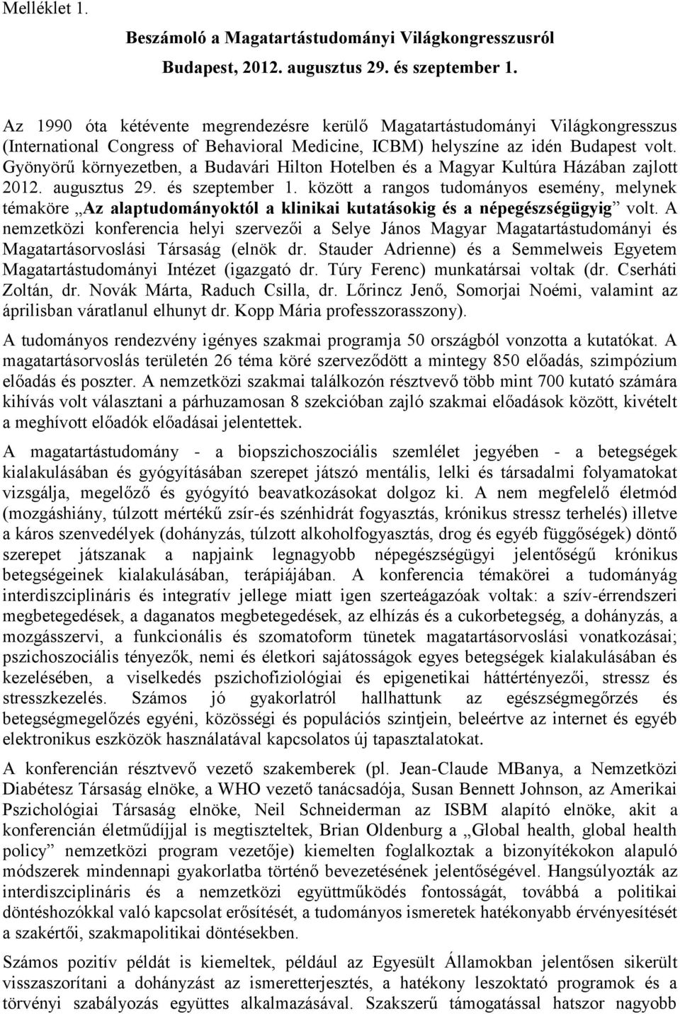 Gyönyörű környezetben, a Budavári Hilton Hotelben és a Magyar Kultúra Házában zajlott 2012. augusztus 29. és szeptember 1.