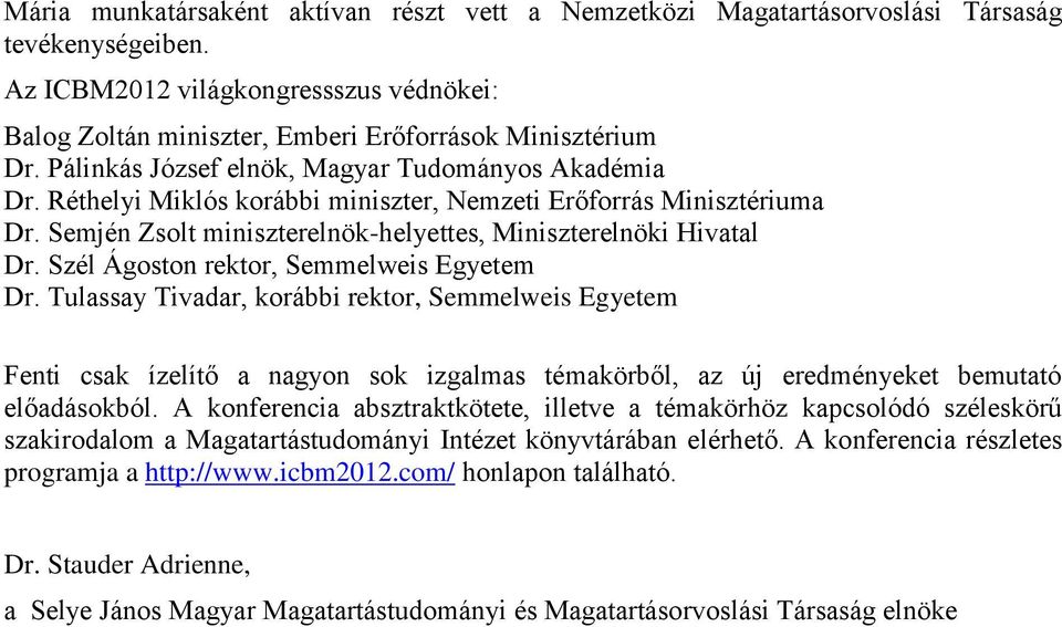 Szél Ágoston rektor, Semmelweis Egyetem Dr. Tulassay Tivadar, korábbi rektor, Semmelweis Egyetem Fenti csak ízelítő a nagyon sok izgalmas témakörből, az új eredményeket bemutató előadásokból.