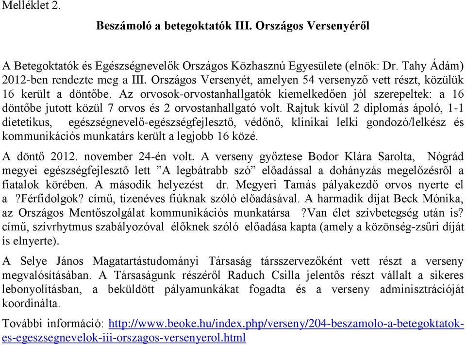 Az orvosok-orvostanhallgatók kiemelkedően jól szerepeltek: a 16 döntőbe jutott közül 7 orvos és 2 orvostanhallgató volt.