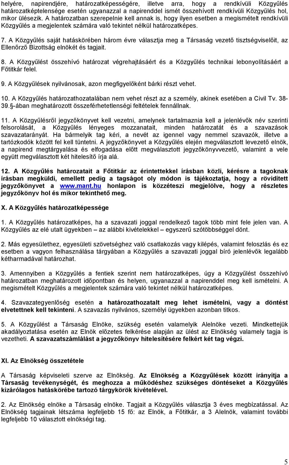 A Közgyűlés saját hatáskörében három évre választja meg a Társaság vezető tisztségviselőit, az Ellenőrző Bizottság elnökét és tagjait. 8.