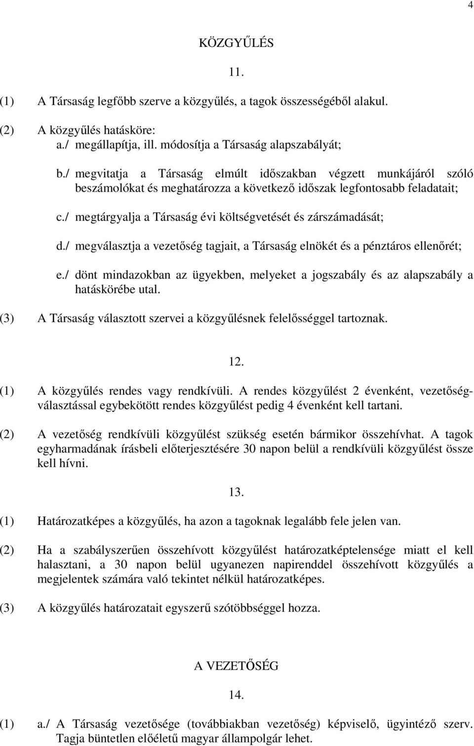 / megtárgyalja a Társaság évi költségvetését és zárszámadását; d./ megválasztja a vezetőség tagjait, a Társaság elnökét és a pénztáros ellenőrét; e.