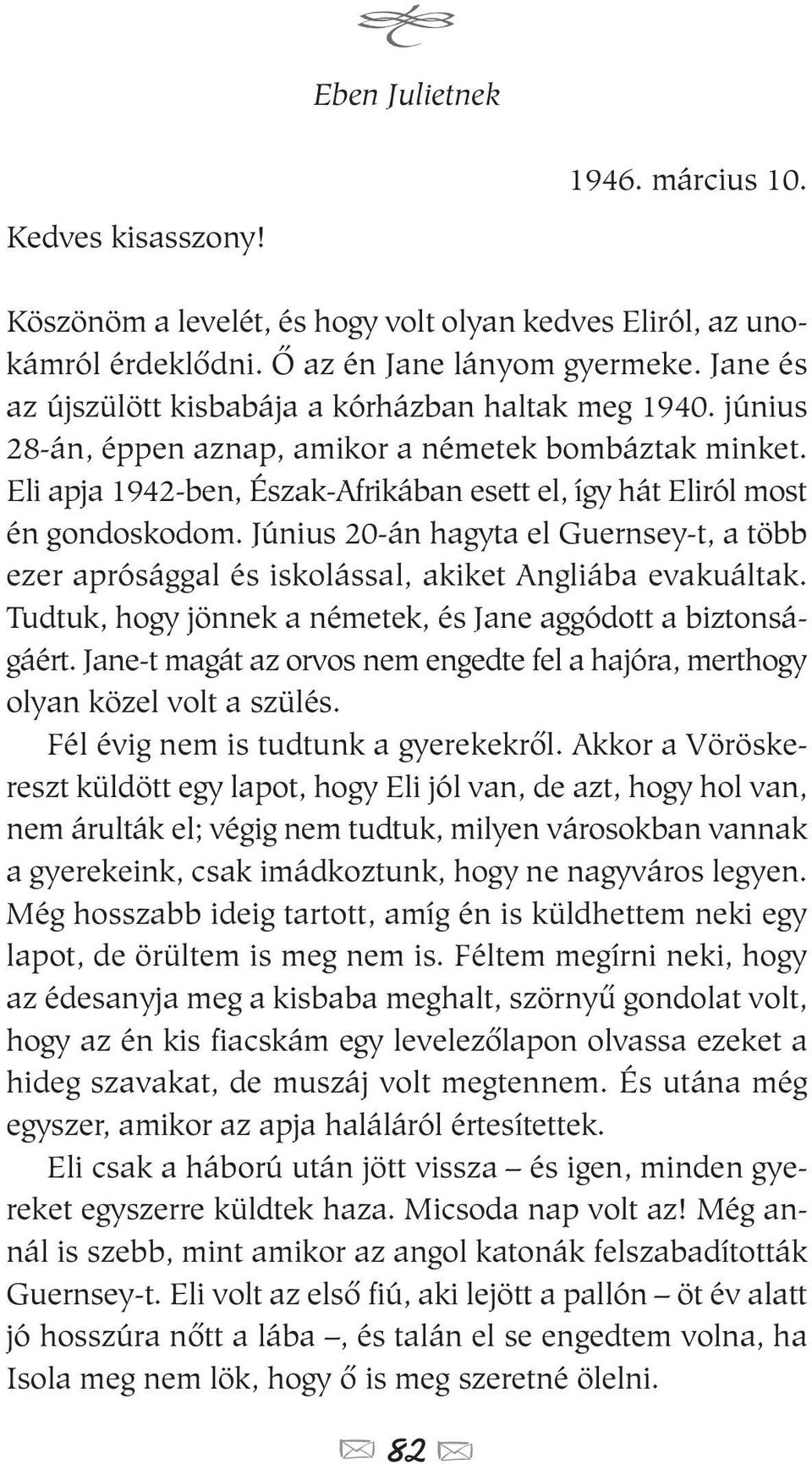 Eli apja 1942-ben, Észak-Afrikában esett el, így hát Eliról most én gondoskodom. Június 20-án hagyta el Guernsey-t, a több ezer aprósággal és iskolással, akiket Angliába evakuáltak.