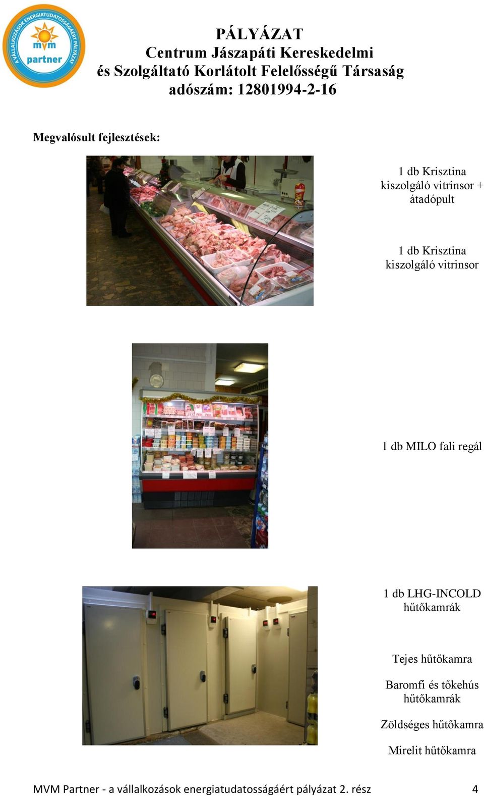 hűtőkamrák Tejes hűtőkamra Baromfi és tőkehús hűtőkamrák Zöldséges hűtőkamra