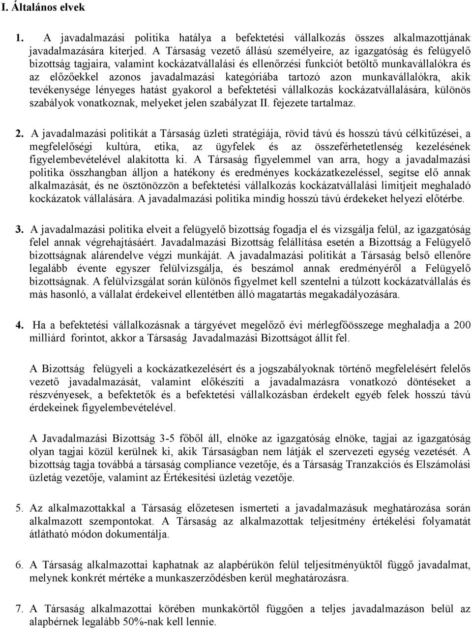 kategóriába tartozó azon munkavállalókra, akik tevékenysége lényeges hatást gyakorol a befektetési vállalkozás kockázatvállalására, különös szabályok vonatkoznak, melyeket jelen szabályzat II.