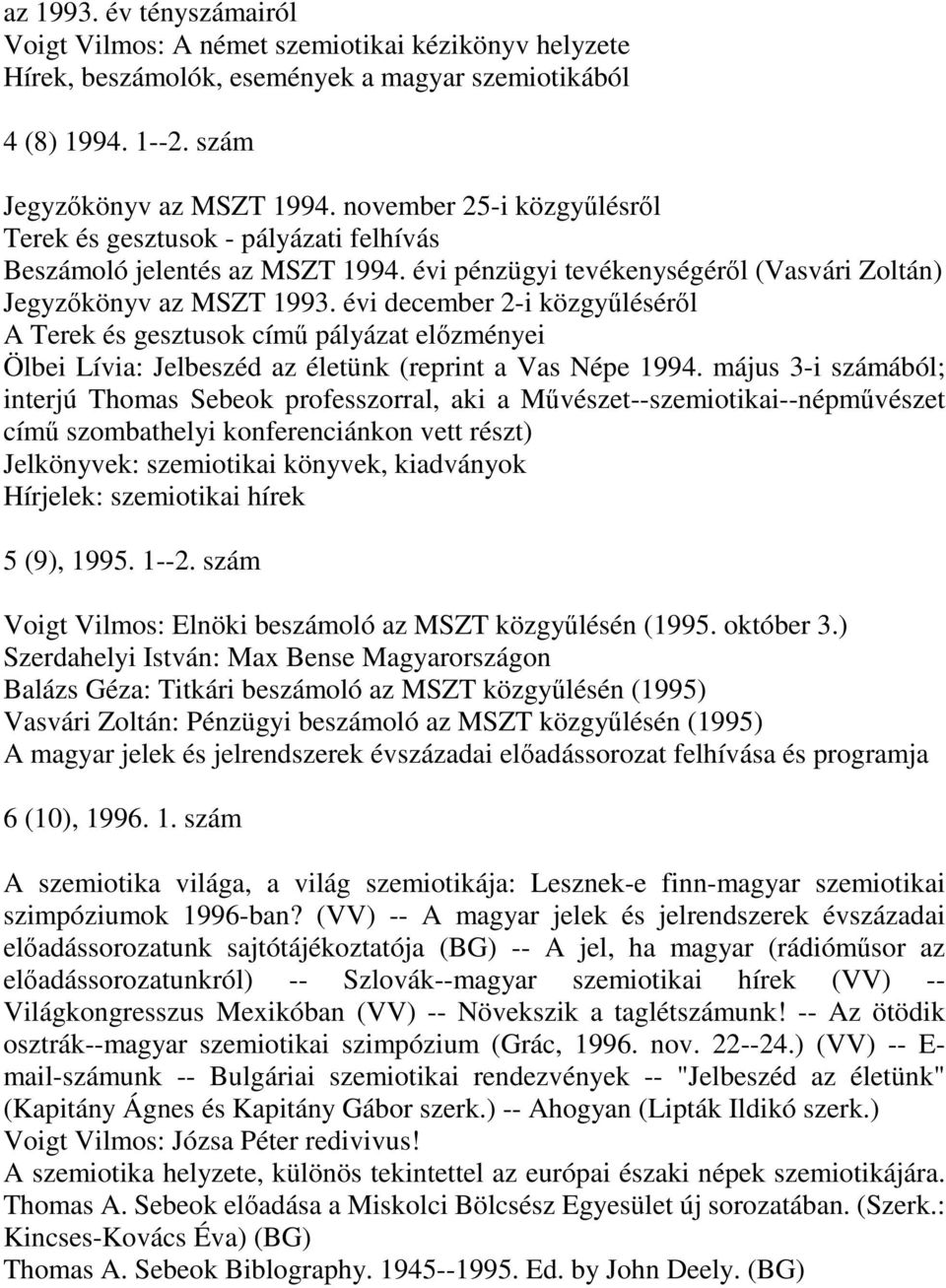 évi december 2-i közgyűléséről A Terek és gesztusok című pályázat előzményei Ölbei Lívia: Jelbeszéd az életünk (reprint a Vas Népe 1994.
