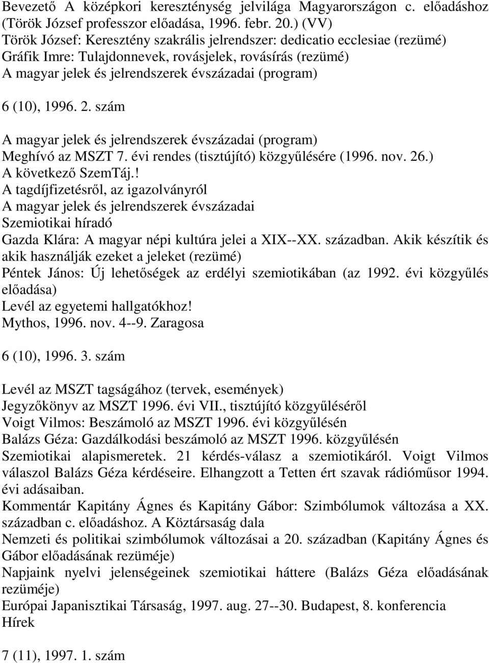 (10), 1996. 2. szám A magyar jelek és jelrendszerek évszázadai (program) Meghívó az MSZT 7. évi rendes (tisztújító) közgyűlésére (1996. nov. 26.) A következő SzemTáj.